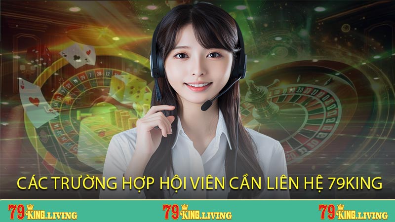 Các trường hợp hội viên cần liên hệ 79KING