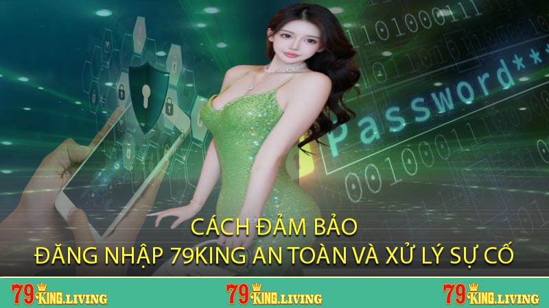 Cách đảm bảo đăng nhập 79King an toàn và xử lý sự cố