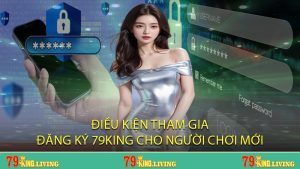 Điều kiện tham gia, đăng ký 79KING cho người chơi mới