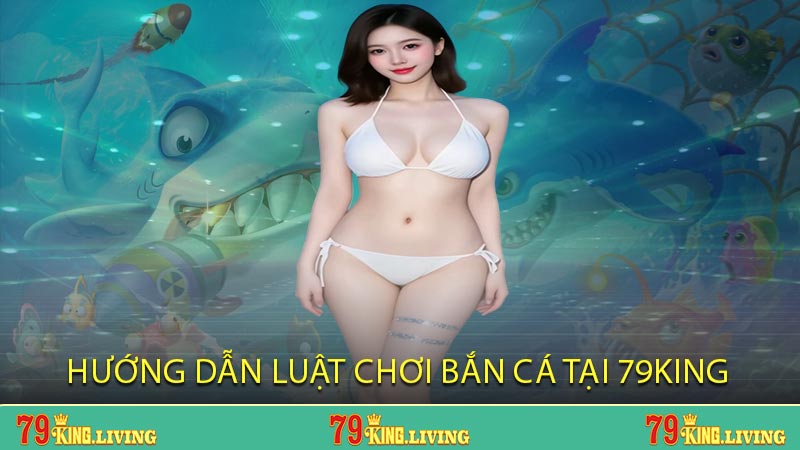 Hướng dẫn luật chơi bắn cá tại 79KING