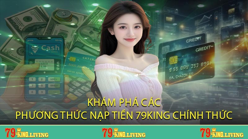 Khám phá các phương thức nạp tiền 79KING chính thức