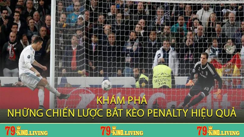 Khám phá những chiến lược bắt kèo Penalty hiệu quả
