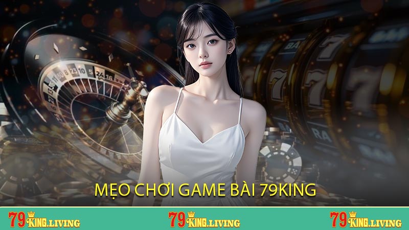 Mẹo chơi Game Bài 79KING