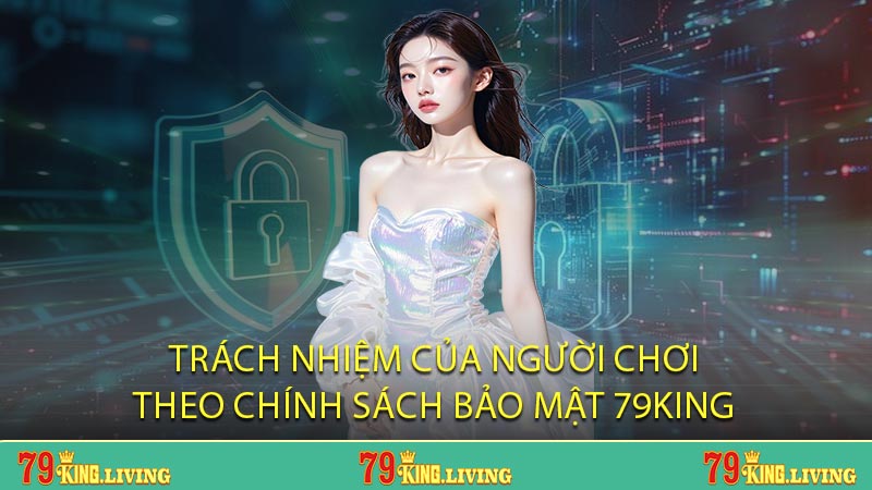 Trách nhiệm của người chơi theo chính sách bảo mật 79KING