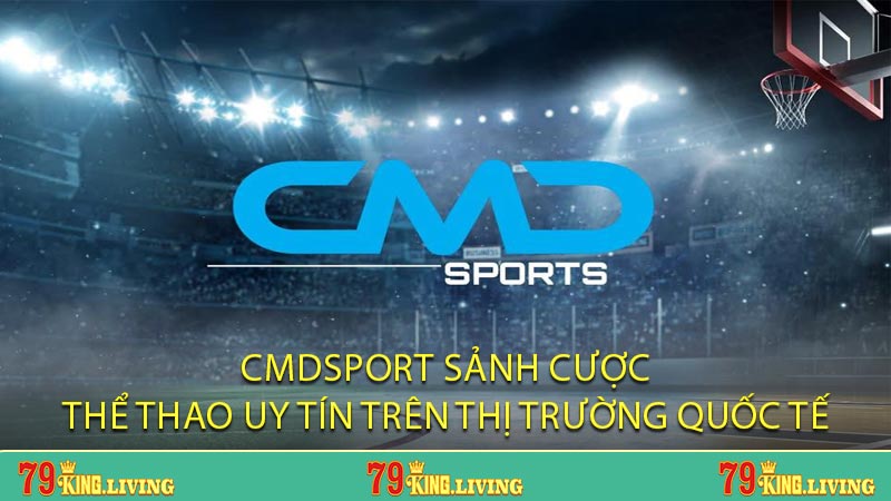 CMDSPORT Sảnh Cược Thể Thao Uy Tín Trên Thị Trường Quốc Tế