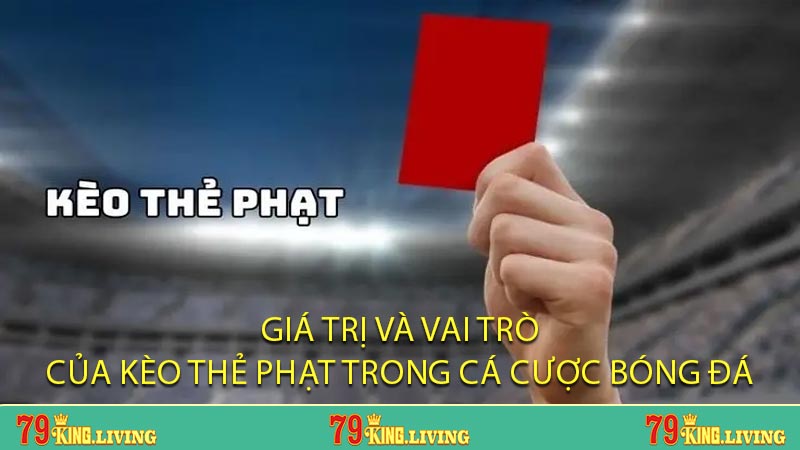 Giá Trị Và Vai Trò Của Kèo Thẻ Phạt Trong Cá Cược Bóng Đá